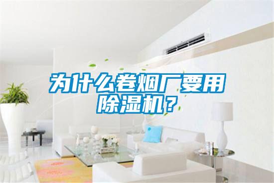 為什么卷煙廠要用除濕機(jī)？