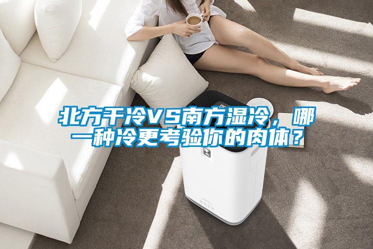 北方干冷VS南方濕冷，哪一種冷更考驗(yàn)?zāi)愕娜怏w？