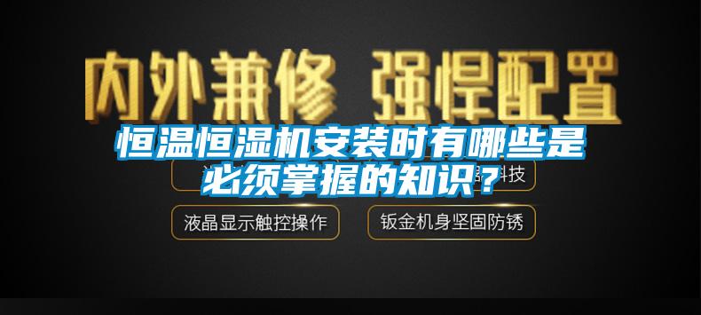 恒溫恒濕機安裝時有哪些是必須掌握的知識？