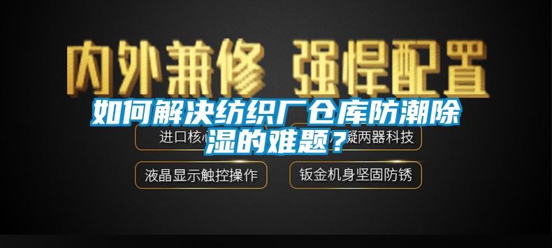 如何解決紡織廠倉庫防潮除濕的難題？