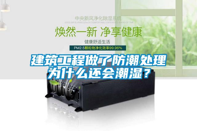 建筑工程做了防潮處理為什么還會(huì)潮濕？