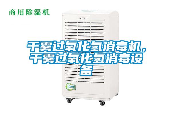 干霧過氧化氫消毒機，干霧過氧化氫消毒設備