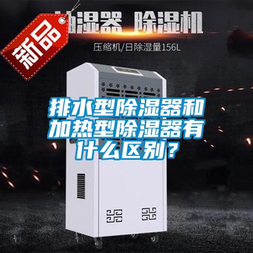 排水型除濕器和加熱型除濕器有什么區(qū)別？