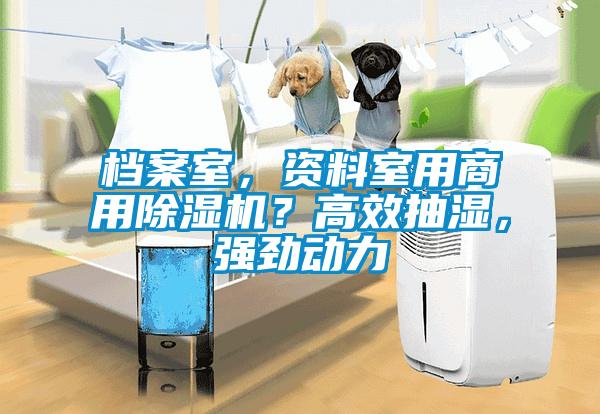 檔案室，資料室用商用除濕機(jī)？高效抽濕，強(qiáng)勁動(dòng)力