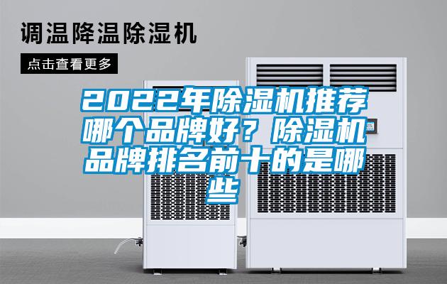 2022年除濕機(jī)推薦哪個(gè)品牌好？除濕機(jī)品牌排名前十的是哪些