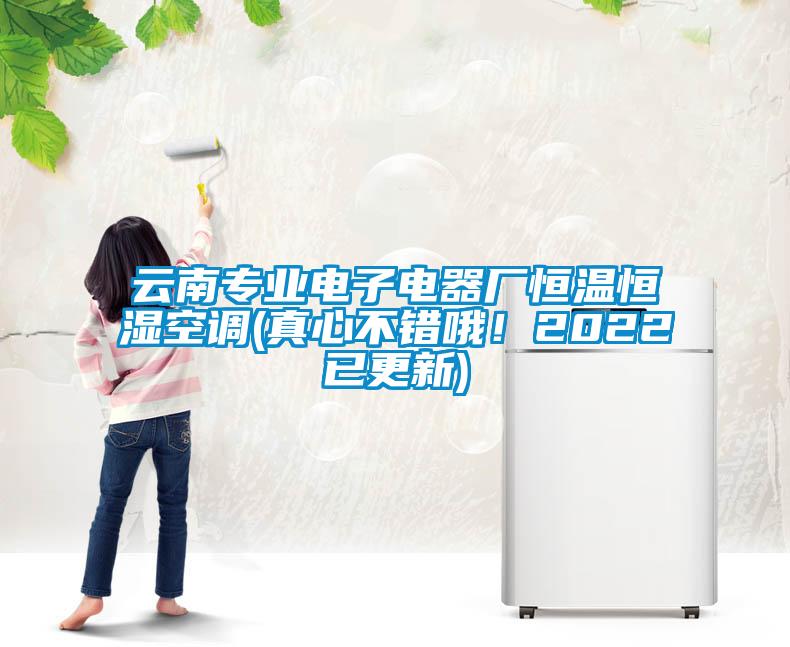 云南專業(yè)電子電器廠恒溫恒濕空調(diào)(真心不錯哦！2022已更新)