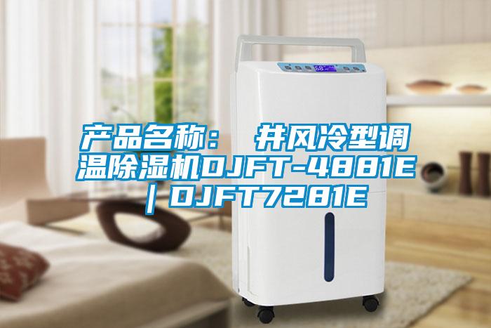 產(chǎn)品名稱：東井風冷型調(diào)溫除濕機DJFT-4881E｜DJFT7281E