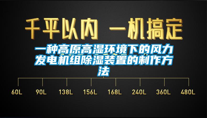 一種高原高濕環(huán)境下的風(fēng)力發(fā)電機(jī)組除濕裝置的制作方法