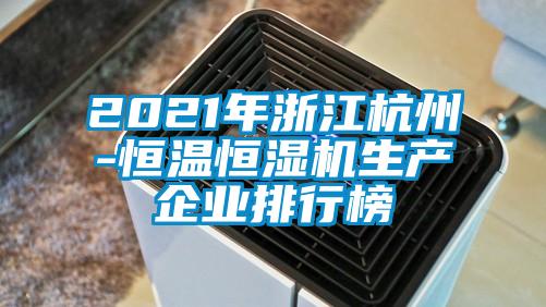 2021年浙江杭州-恒溫恒濕機生產企業(yè)排行榜