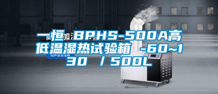 一恒 BPHS-500A高低溫濕熱試驗箱 -60~130℃／500L