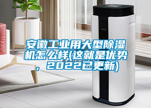 安徽工業(yè)用大型除濕機(jī)怎么樣(這就是優(yōu)勢，2022已更新)