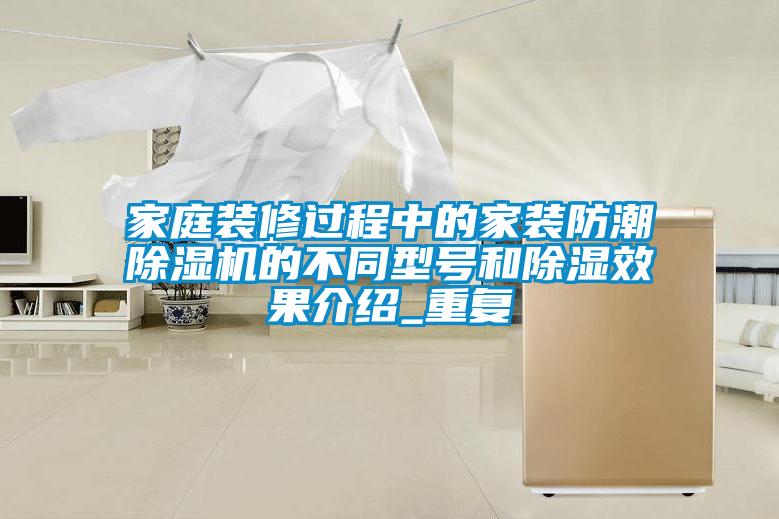 家庭裝修過程中的家裝防潮除濕機的不同型號和除濕效果介紹_重復(fù)