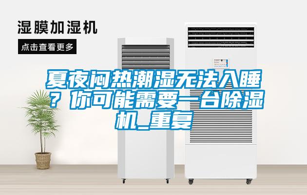 夏夜悶熱潮濕無法入睡？你可能需要一臺除濕機_重復