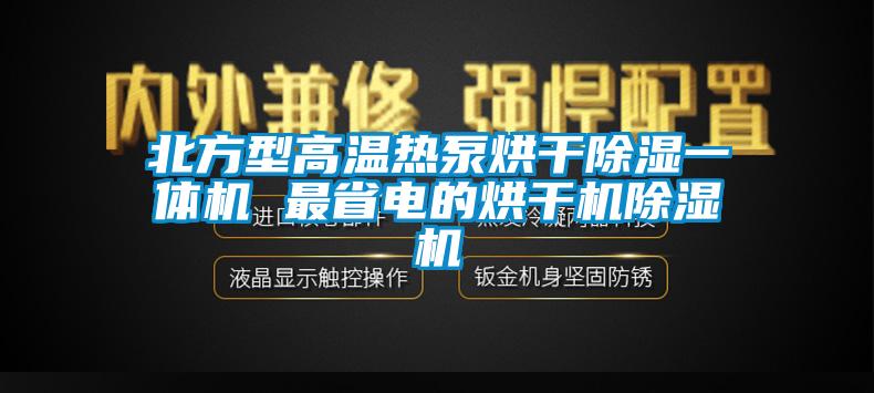 北方型高溫?zé)岜煤娓沙凉褚惑w機 最省電的烘干機除濕機