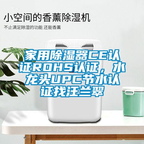 家用除濕器CE認證ROHS認證，水龍頭UPC節(jié)水認證找汪蘭翠