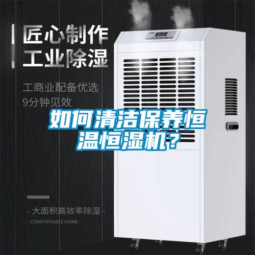 如何清潔保養(yǎng)恒溫恒濕機？