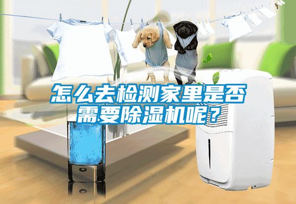 怎么去檢測家里是否需要除濕機(jī)呢？