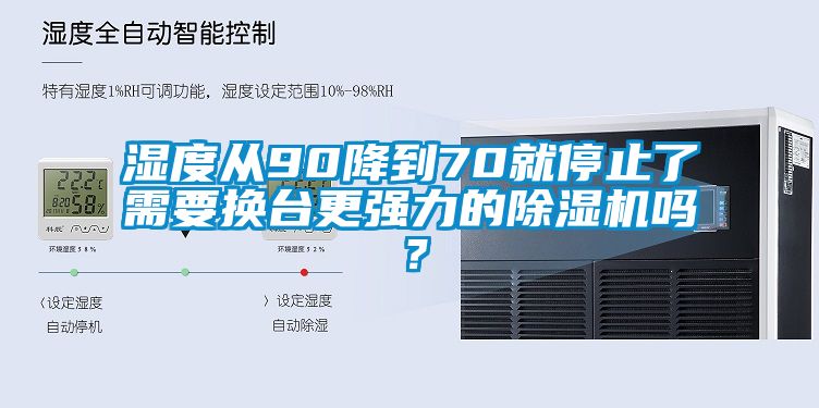 濕度從90降到70就停止了需要換臺更強(qiáng)力的除濕機(jī)嗎？