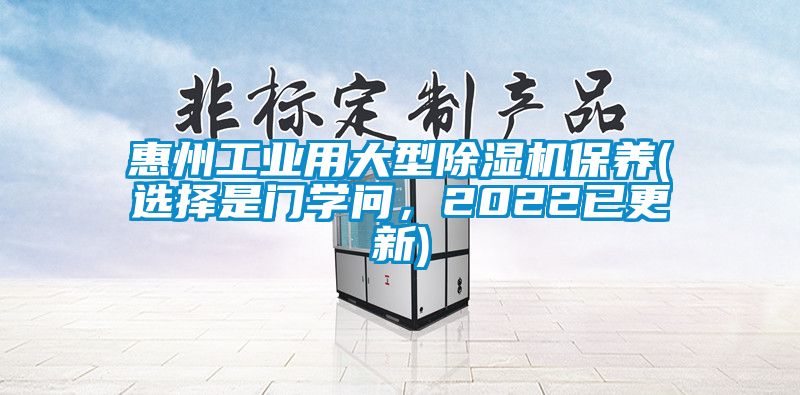 惠州工業(yè)用大型除濕機保養(yǎng)(選擇是門學問，2022已更新)