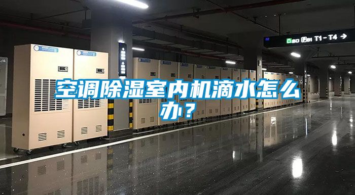 空調(diào)除濕室內(nèi)機滴水怎么辦？