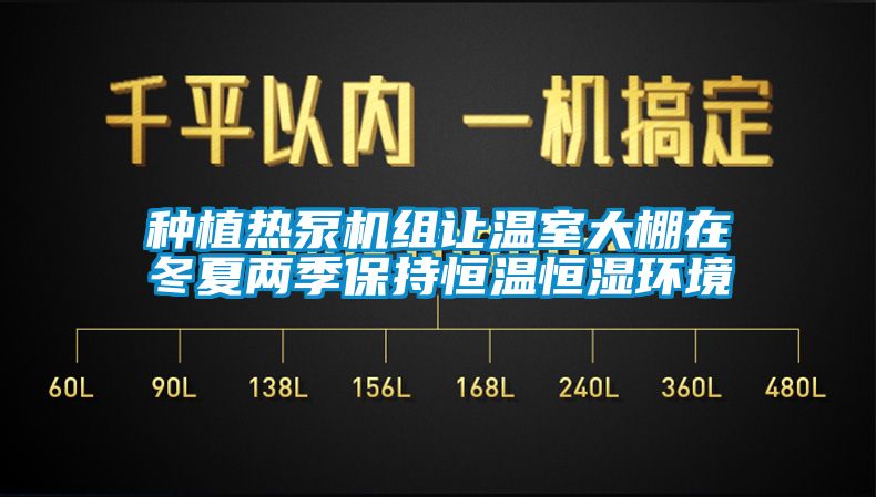 種植熱泵機組讓溫室大棚在冬夏兩季保持恒溫恒濕環(huán)境