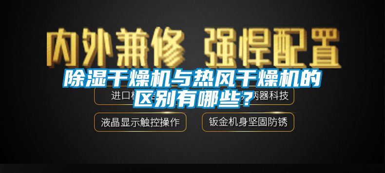 除濕干燥機(jī)與熱風(fēng)干燥機(jī)的區(qū)別有哪些？