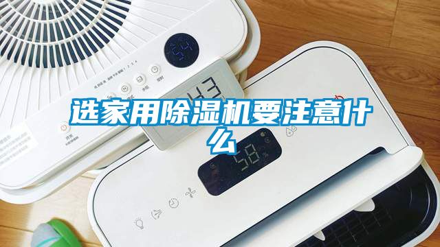 選家用除濕機(jī)要注意什么