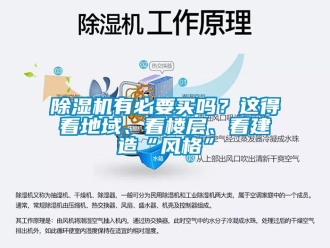 行業(yè)新聞除濕機(jī)有必要買嗎？這得看地域、看樓層、看建造“風(fēng)格”