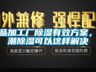 常見(jiàn)問(wèn)題食品加工廠除濕有效方案，防潮除濕可以這樣解決